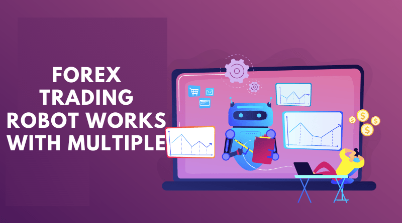 Forex Trading Robot Works With Multiple