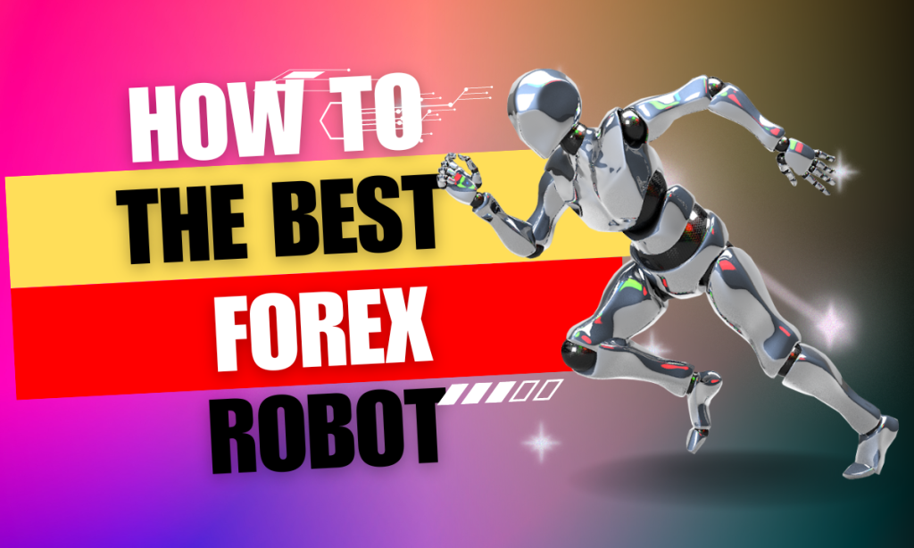 How to Select the Best Forex Robot for You