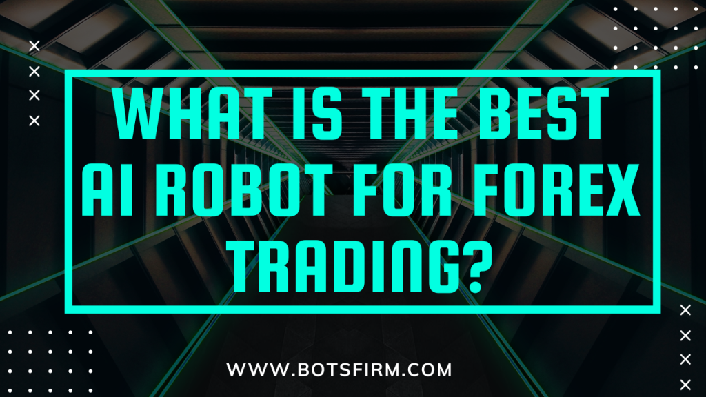 What Is The Best AI Robot For Forex Trading?