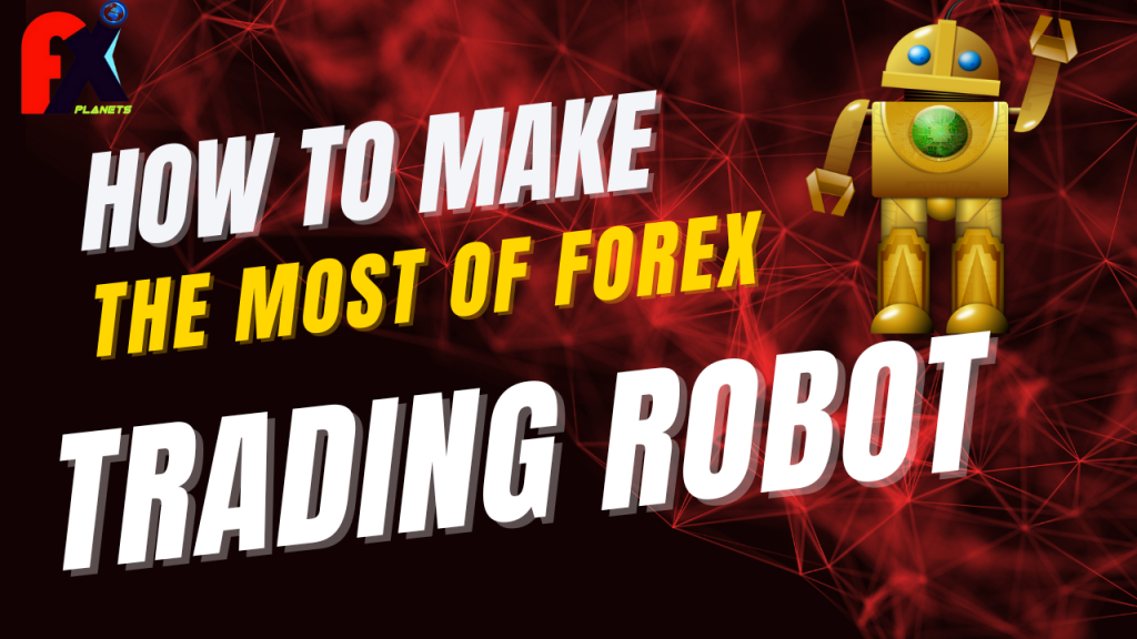 How To Make The Most Of Forex Trading Robots