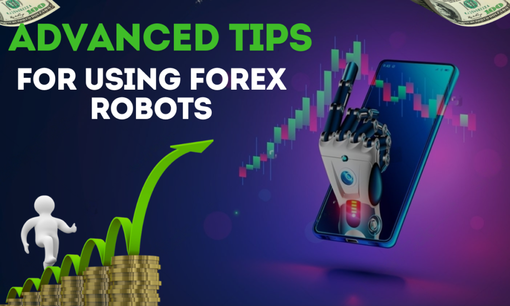 Advanced Tips for Using Forex Robots Effectively